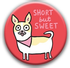 Best in Show Dog Gemma Correll Pin Badge - short but sweet