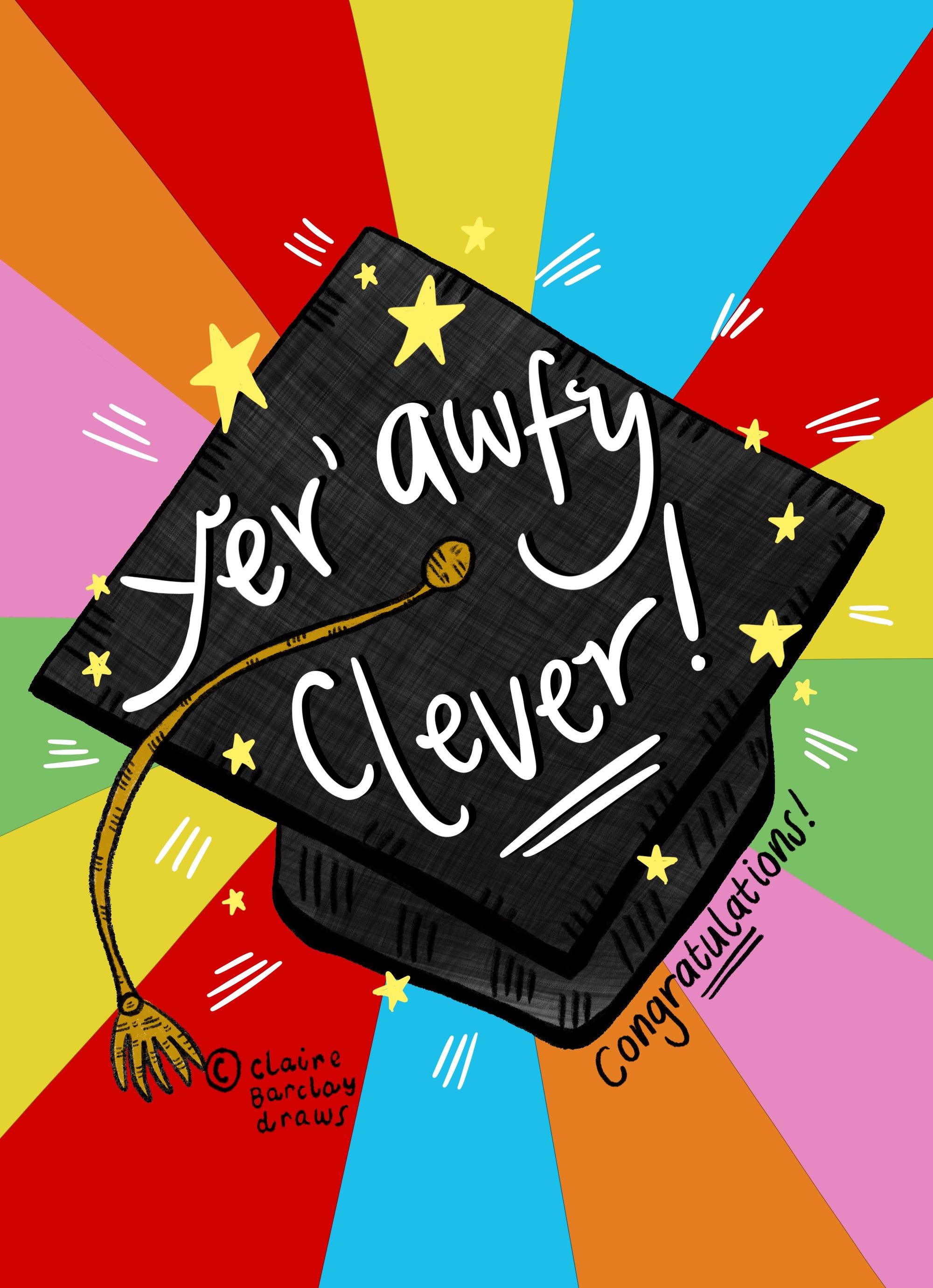 A greetings card with a rainbow sunbeam background and a black graduation cap in the middle. It has a gold tassel and white script writing saying 'yer awfy clever'! Underneath is also says 'congratulations'.