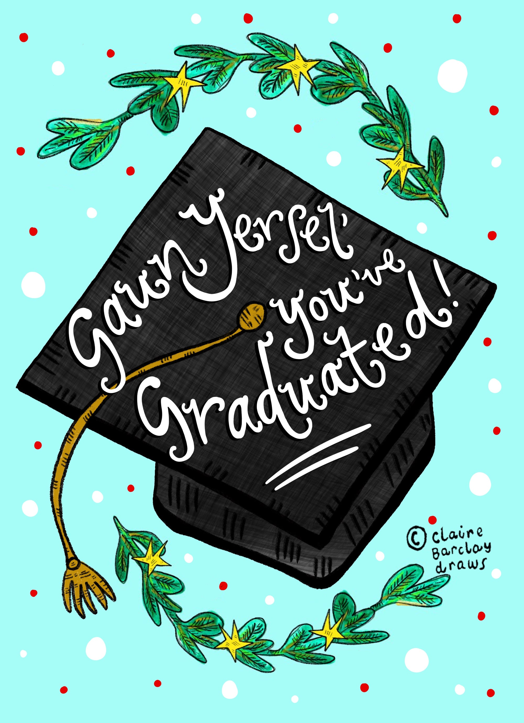 A greetings card wiht a light turquoise background and a large graduation black cap in the middle with gold tassel. In white writing, it says on the cap 'Gaun Yersel' you've graduated!' in script handwriting. There are leafy branches at the bottom and top of the card also.