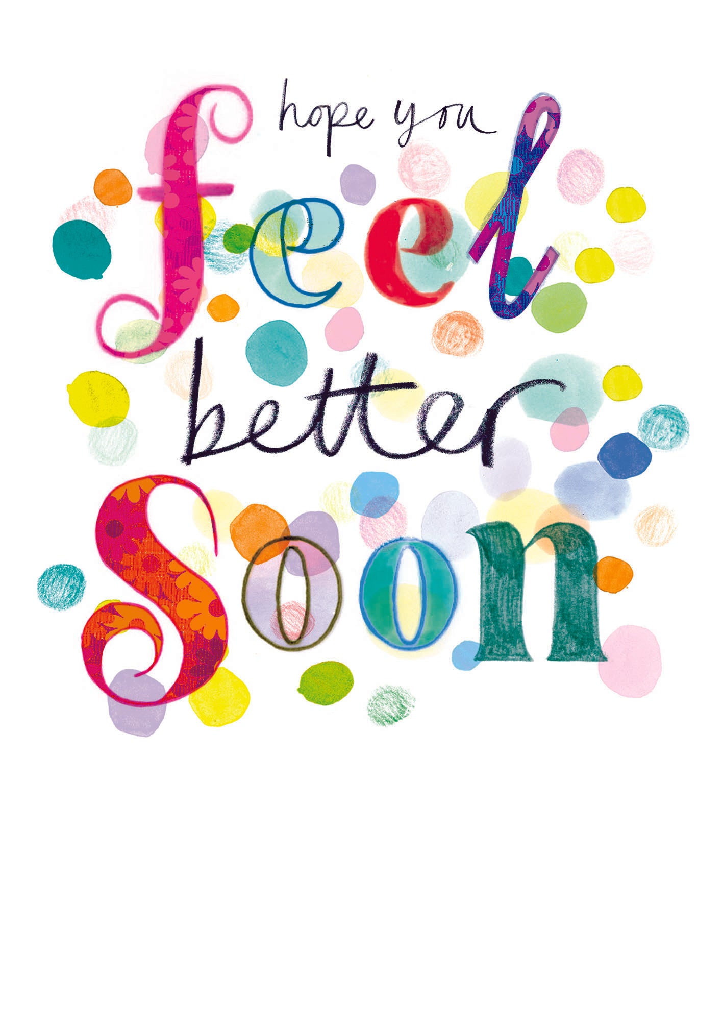 A greetings card with a white background and the words 'hope you feel better soon' in colourful varying sized writing. The words 'feel' and 'soon' are emphasised in bigger more colourful writing and different colour spots decorate it.