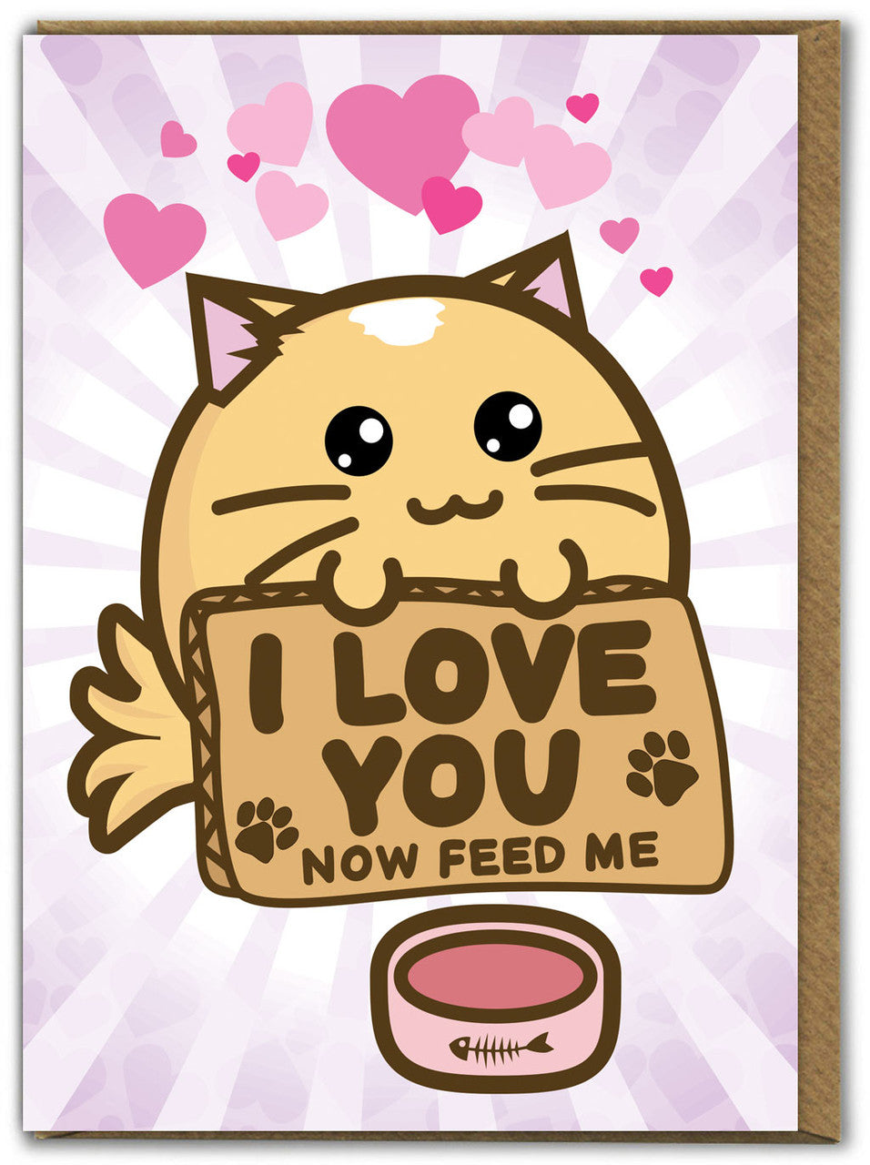 A kawaii cat greetings card where a cat with big eyes is holding a sign saying 'I Love you now feed me'.