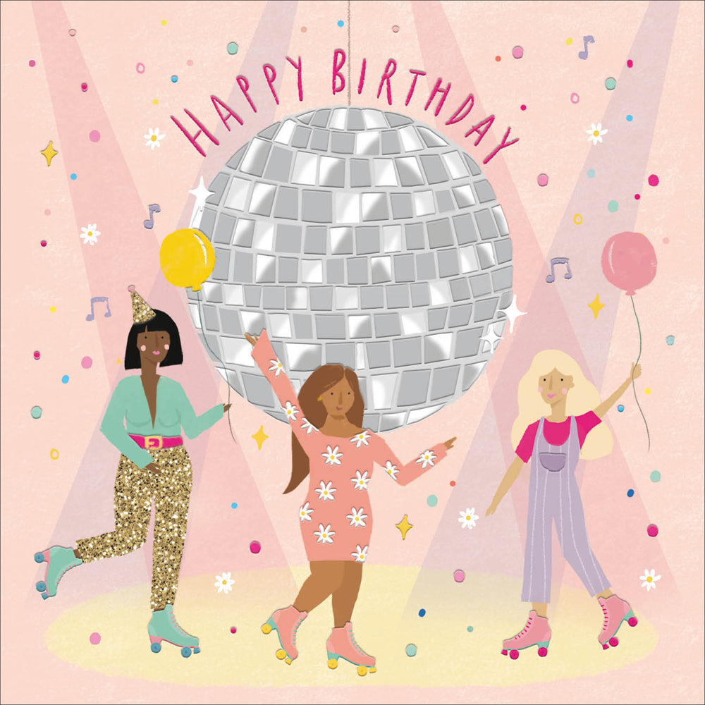 A greetings card with a pastel coloured background and a giant silver mirrorball dangling in the centre. There are 3 woman of diffferent ethnicities rollerskating and holding balloons. The words 'happy birthday' feature.