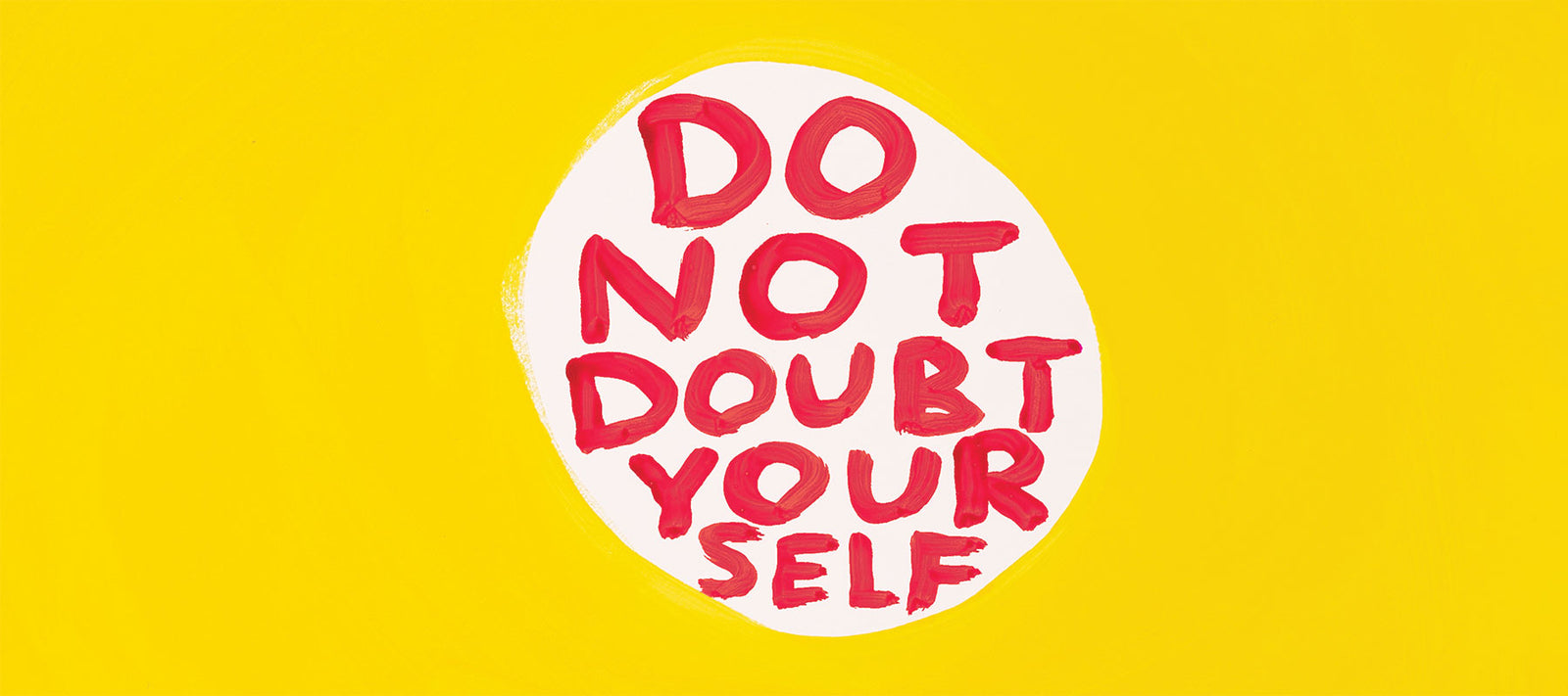 Do Not Doubt Yourself by David Shrigley with Penny Black