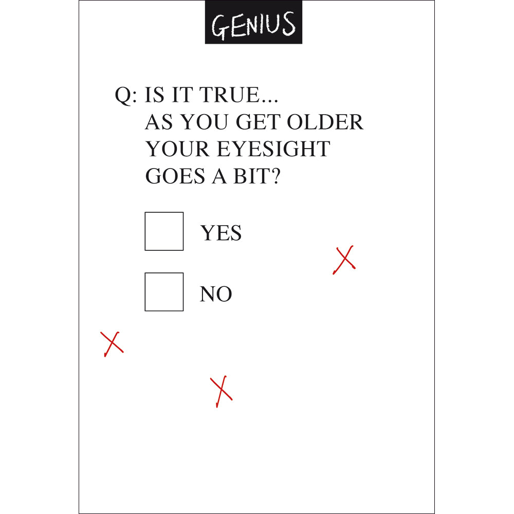 A rectangular portrait birthday card with a white background. It looks like an exam question with the words in black capital letters &#39;Q: IS IT TRUE... AS YOU GET OLDER YOUR EYESIGHT GOES A BIT?&#39; It has two boxes, one below the other serving as tick boxes for YES or NO. There are various red hand drawn xs that don&#39;t go in either box.
