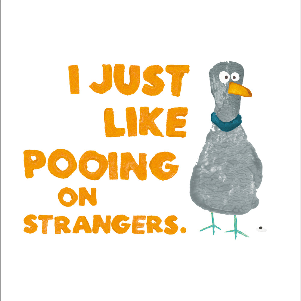 A greetings card with a white background and a crudely painted pigeon on the right hand side. On the left of the bird in orange painted capital letters it reads &quot;I just like pooing on strangers&quot;.