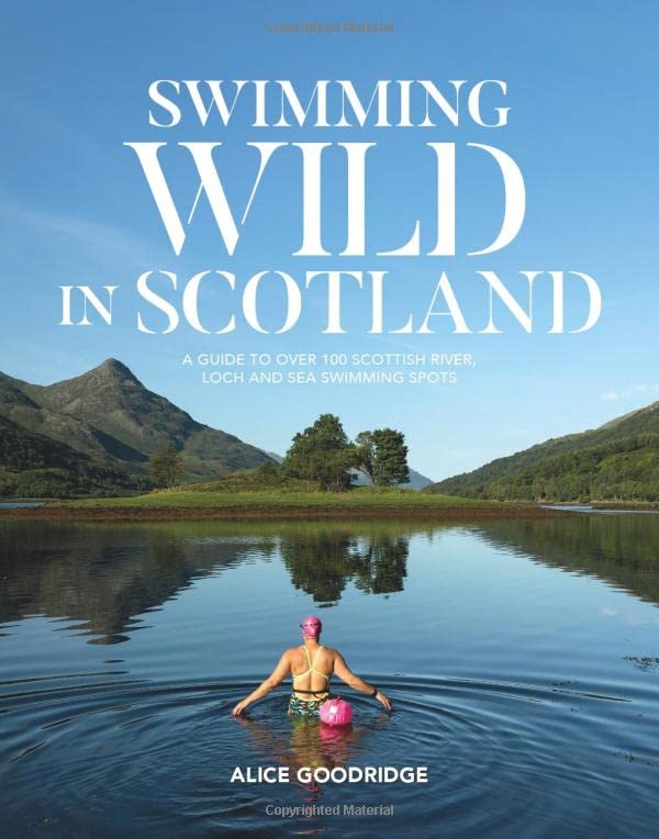 The front cover of a book called Swimming Wild in Scotland - a guide to over 100 Scottish river, loch and sea swimming spots by Alice Goodridge. The image on the front is of a person entering a loch wearing a swimsuit, swim cap and float. The loch is surrounded by hills and has a small island with a tree on in the middle.