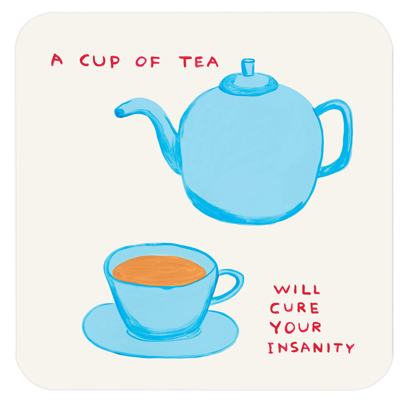 A coaster with a cream background featuring a painted blue teapot and cup full of tea. There are words in red capital letters 'a cup of tea will cure your insanity'.