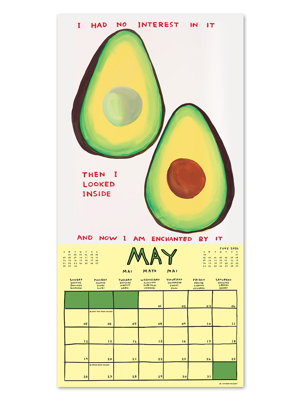 An example of the layout of a 2024 calendar by artist David Shrigley. May shows a light yellow calendar section with a box allocated to each day of the month. The artwork on the top half of the page has a white background and shows an avocado cut in half with the words - I had no interest in it, then I looked inside and now I am enchanted by it.
