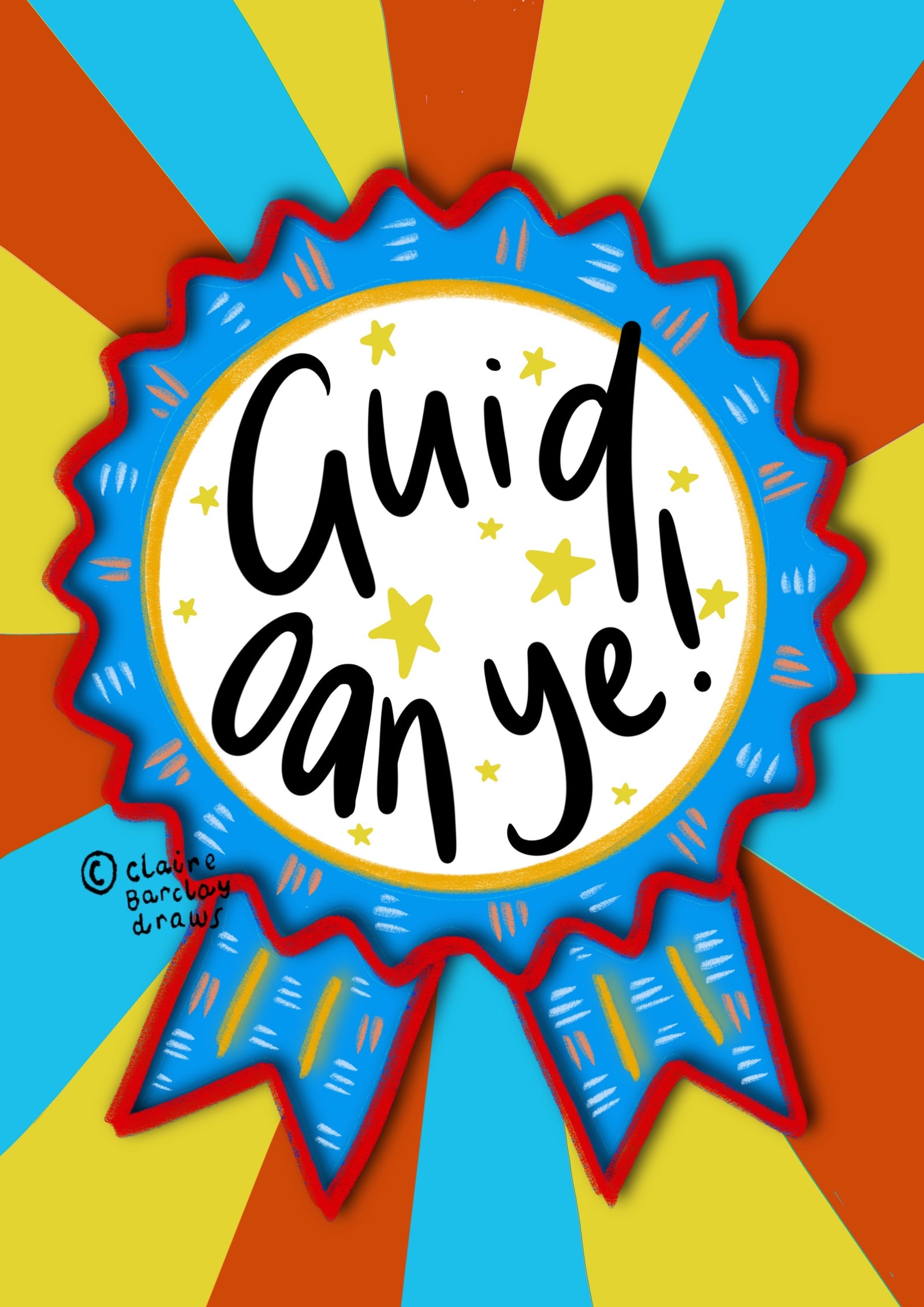 A greetings card with a stripey sunbeam designed background with a large rosette motif. The rosette is royal blue with red edging and has a large white circle in the middle that has the words handwritten 'guid oan ye'.