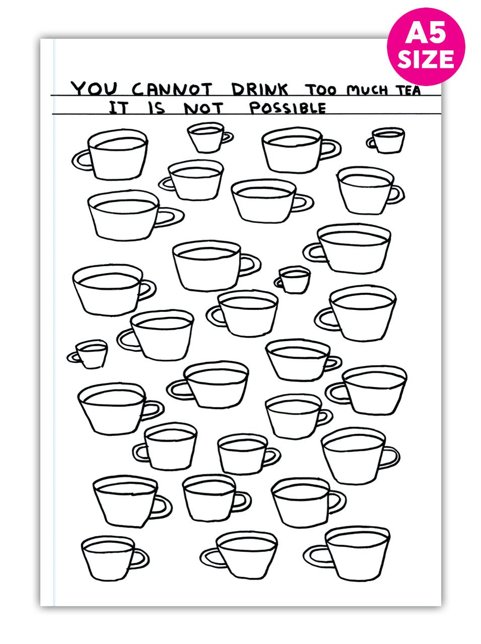 You Cannot Drink Too Much Tea David Shrigley A5 Notebook by penny black