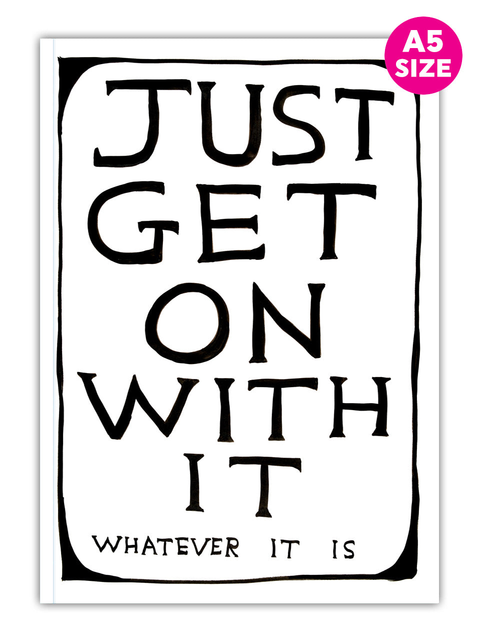 Just Get On With It David Shrigley A5 Notebook by penny black