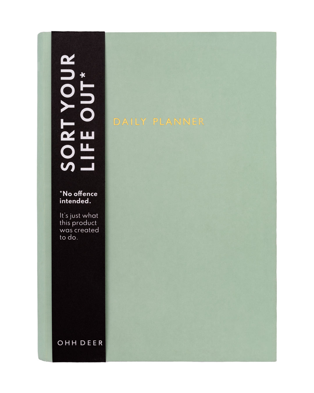 A light sage green rectangular planner showing in portrait with gold letters in capitals &#39;DAILY PLANNER&#39; on the upper third of the cover. It shows a black band from top to bottom setting out what the product is for selling. It says in white capital letters &#39;SORT YOUR LIFE OUT* No offence intended&#39; and the brand ohh deer written at the bottom. 