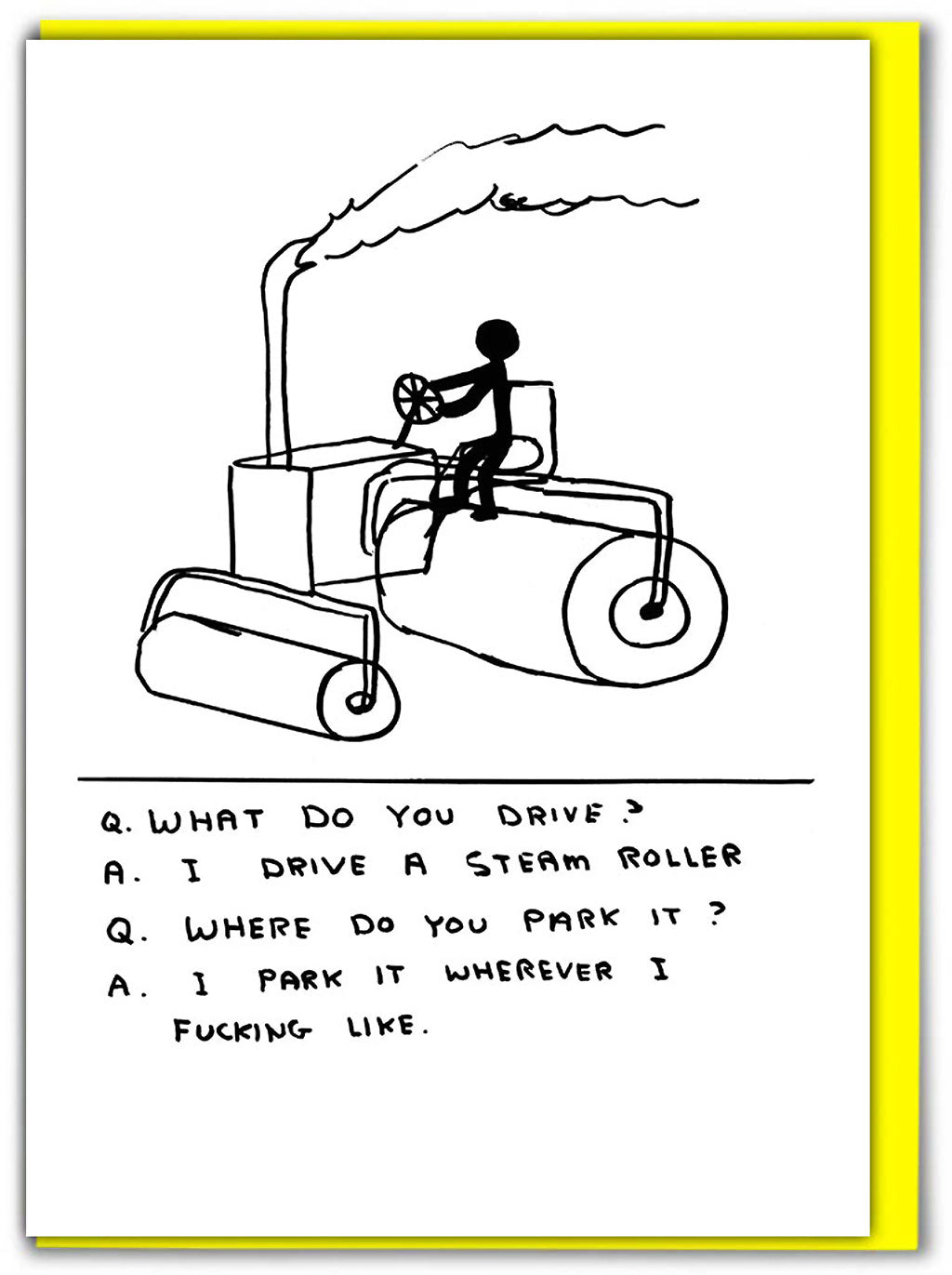 I Drive A Steam Roller David Shrigley Card features a black pen illustration of someone driving a steam roller and the text below 'Q. what do you drive?' A. I drive a steam roller Q. Where do you park it? A. I park it wherever I fucking like.'