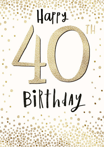 A greetings card with a cream background and in the centre is a big 40th number in twinkly gold and above it &#39;happy&#39; and below &#39;birthday&#39; in black script. The background is covered in hand painted gold spots.