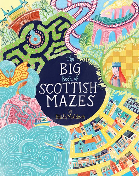 A book cover for an activity book called &#39;The Big Book of Scottish Mazes&#39; by Eilidh Muldoon. It is very colourful, giving a preview of some mazes from inside the book.