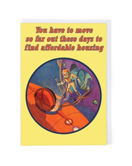 A greetings card with a yellow background and a circle featuring a retro image of an alien boarding a spaceship. Words at the top in red &#39;You have to move so far out these days to find affordable housing&#39;.