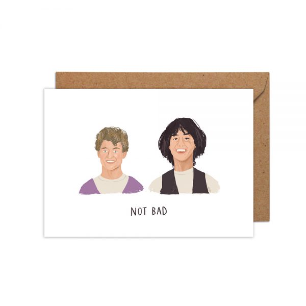 A greetings card with a white background and a colour illustration of two characters from the 1990s movie Bill and Ted&#39;s Excellent Adventure with the phrase below in handwritten capital letters &#39;not bad.