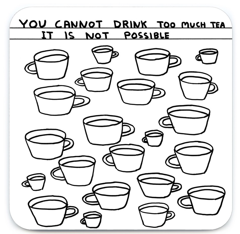 You Cannot Drink Too Much Tea David Shrigley Coaster