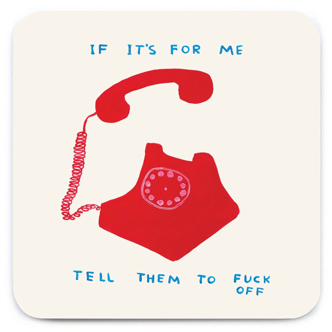 A coaster with a cream background featuring a painted red old fashioned telephone off the hook and the words in blue capital letters 'if it's for me tell them to fuck off'