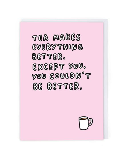 Tea Makes Everything Better Friendship Card